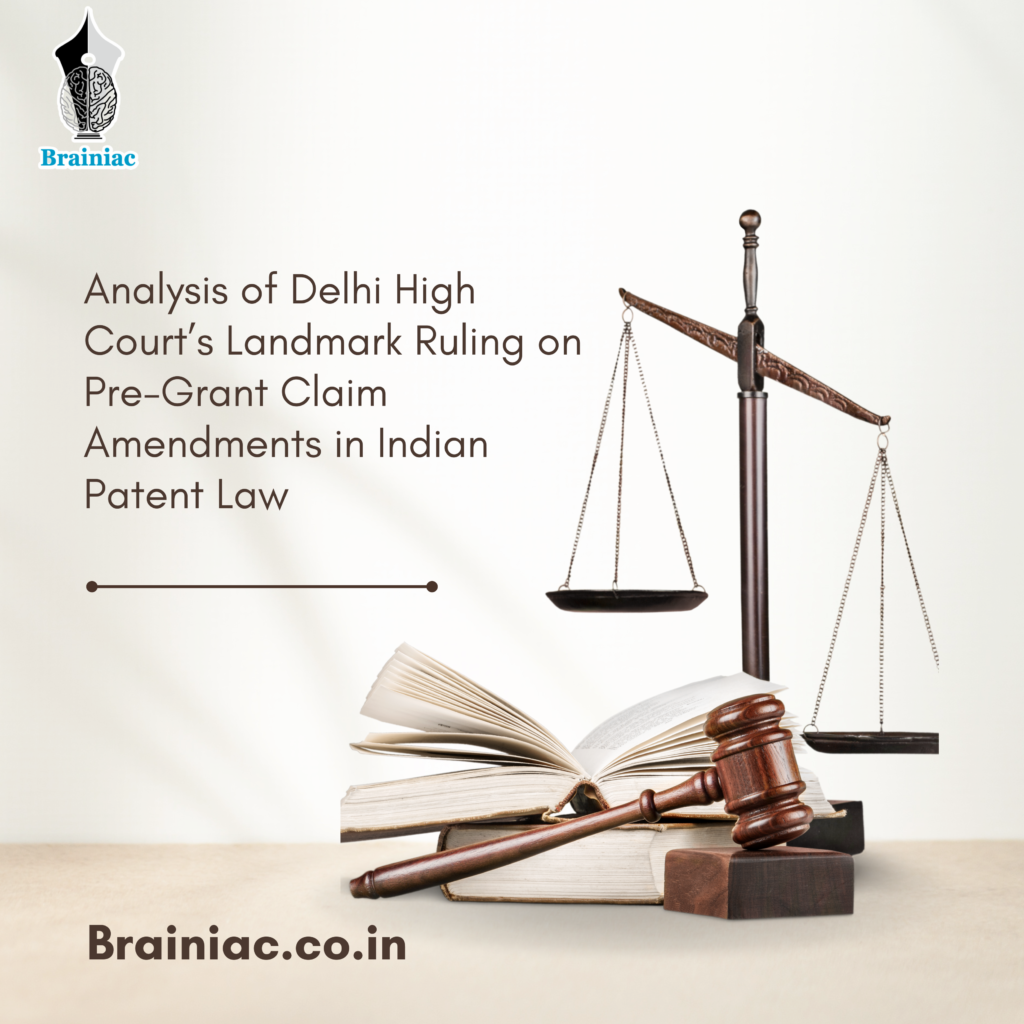 Analysis of Delhi High Court’s Landmark Ruling on Pre-Grant Claim Amendments in Indian Patent Law.